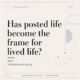 Has posted life become the frame for lived live?