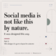 Social media is not lke this by nature.